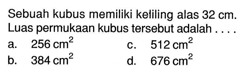 Sebuah kubus memiliki keliling alas 32 cm. Luas permukaan kubus tersebut adalah .... 