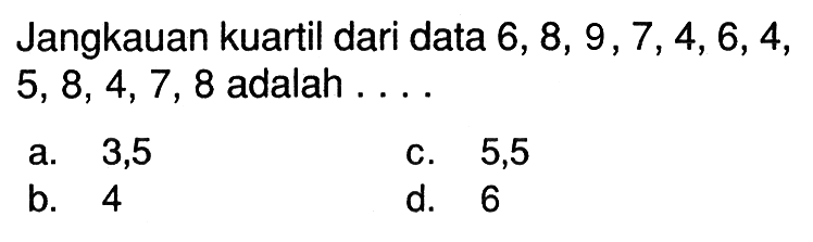 Jangkauan kuartil dari data 6,8,9,7,4,6,4,5,8,4,7,8 adalah ....