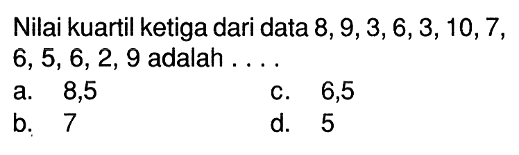 Nilai kuartil ketiga dari data  8,9,3,6,3,10,7,6,5,6,2,9 adalah ....