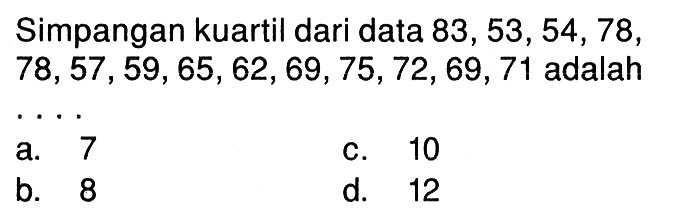 Simpangan kuartil dari data 83, 53, 54, 78, 78, 57, 59, 65, 62, 69, 75, 72, 69, 71 adalah ...