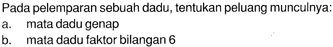 Pada pelemparan sebuah dadu, tentukan peluang munculnya: a. mata dadu genap b. mata dadu faktor bilangan 6