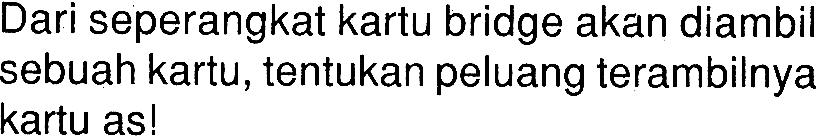 Dari seperangkat kartu bridge akan diambil sebuah kartu, tentukan peluang terambilnya kartu as!