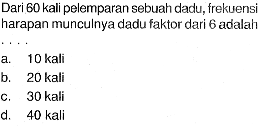 Dari 60 kali pelemparan sebuah dadu, frekuensi harapan munculnya dadu faktor dari 6 adalah