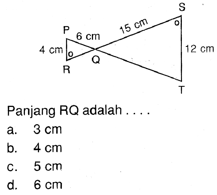 P Q R S T 4 cm 6 cm 15 cm 12 cm Panjang RQ adalah .... a. 3 cm b. 4 cm c. 5 cm d. 6 cm