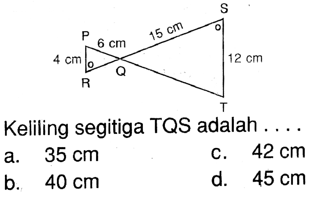 P Q R S T 6 cm 15 cm 4 cm 12 cm . Keliling segitiga TQS adalah ....