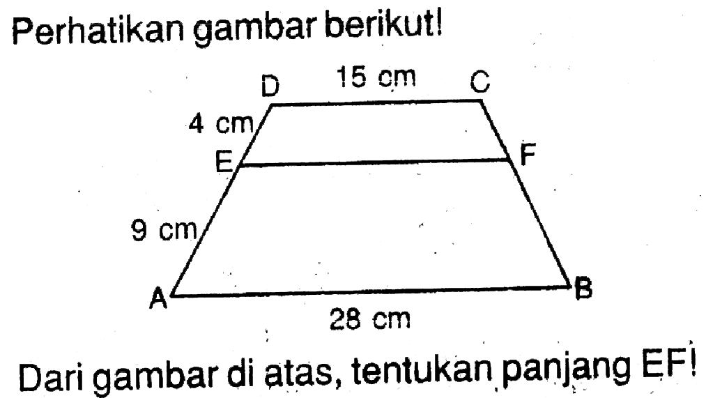 Perhatikan gambar berikut! trapesium 9 cm 4 cm 15 cm 28 cm Dari gambar di atas, tentukan panjang EF!