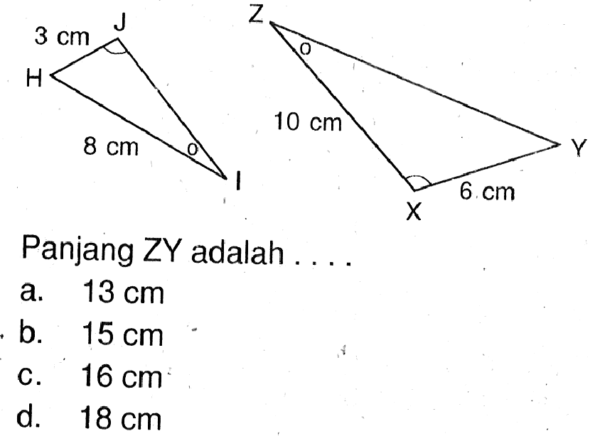 3 cm 8 cm 10 cm 6 cm
Panjang ZY adalah ....
a.  13 cm 
b.  15 cm 
c.  16 cm 
d.  18 cm 