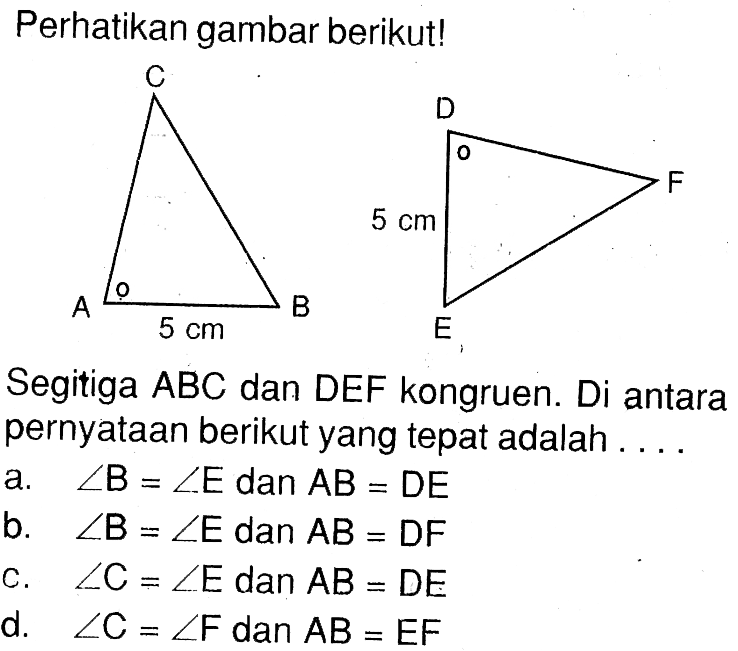 Perhatikan gambar berikut!Segitiga ABC dan DEF kongruen. Di antara pernyataan berikut yang tepat adalah ...