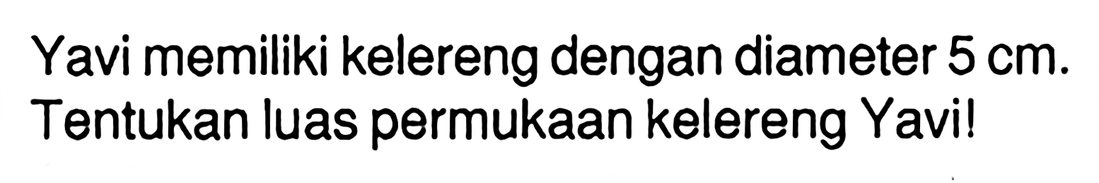 Yavi memiliki kelereng dengan diameter 5 cm. Tentukan luas permukaan kelereng Yavi! 