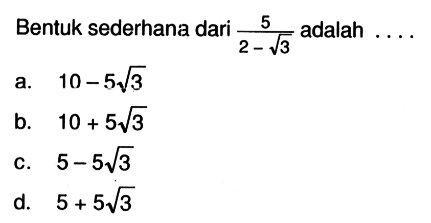 Bentuk sederhana dari 5 / (2-3^(1/2)) adalah