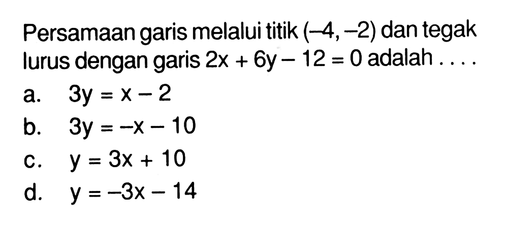 Persamaan garis melalui titik (-4,-2) dan tegak lurus dengan garis 2x + 6y - 12 = 0 adalah...