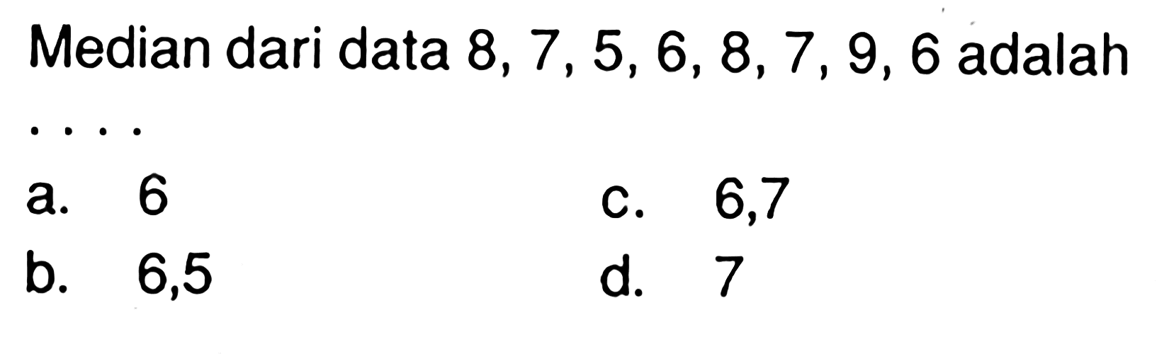 Median dari data 8,7,5,6,8,7,9,6 adalah .... 