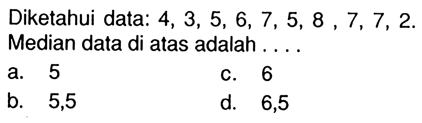 Diketahui data: 4,3,5,6,7,5,8,7,7,2. Median data di atas adalah .... 