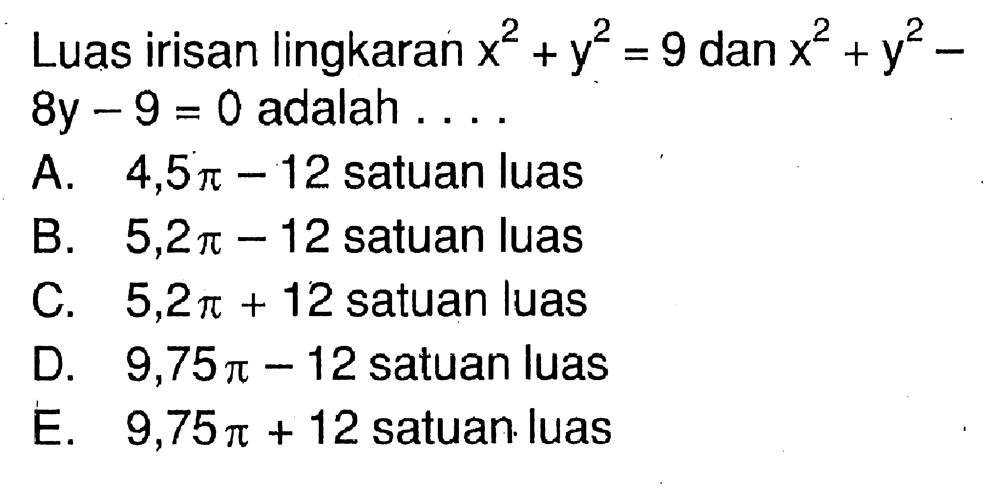 Luas irisan lingkaran x^2+y^2=9 dan x^2+y^2-8y-9=0 adalah .... 