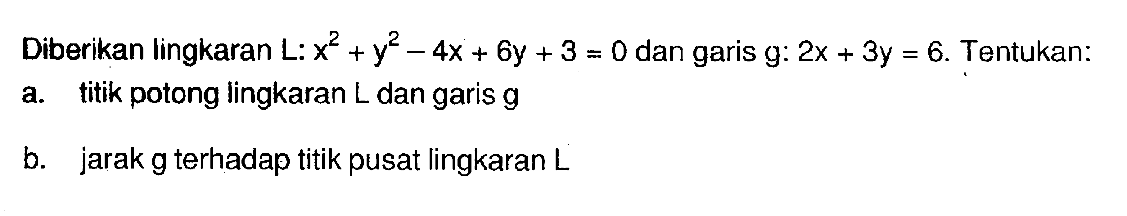 Diberikan lingkaran L: x^2+y^2-4x+6y+3=0 dan garis g: 2x+3y=6. Tentukan: