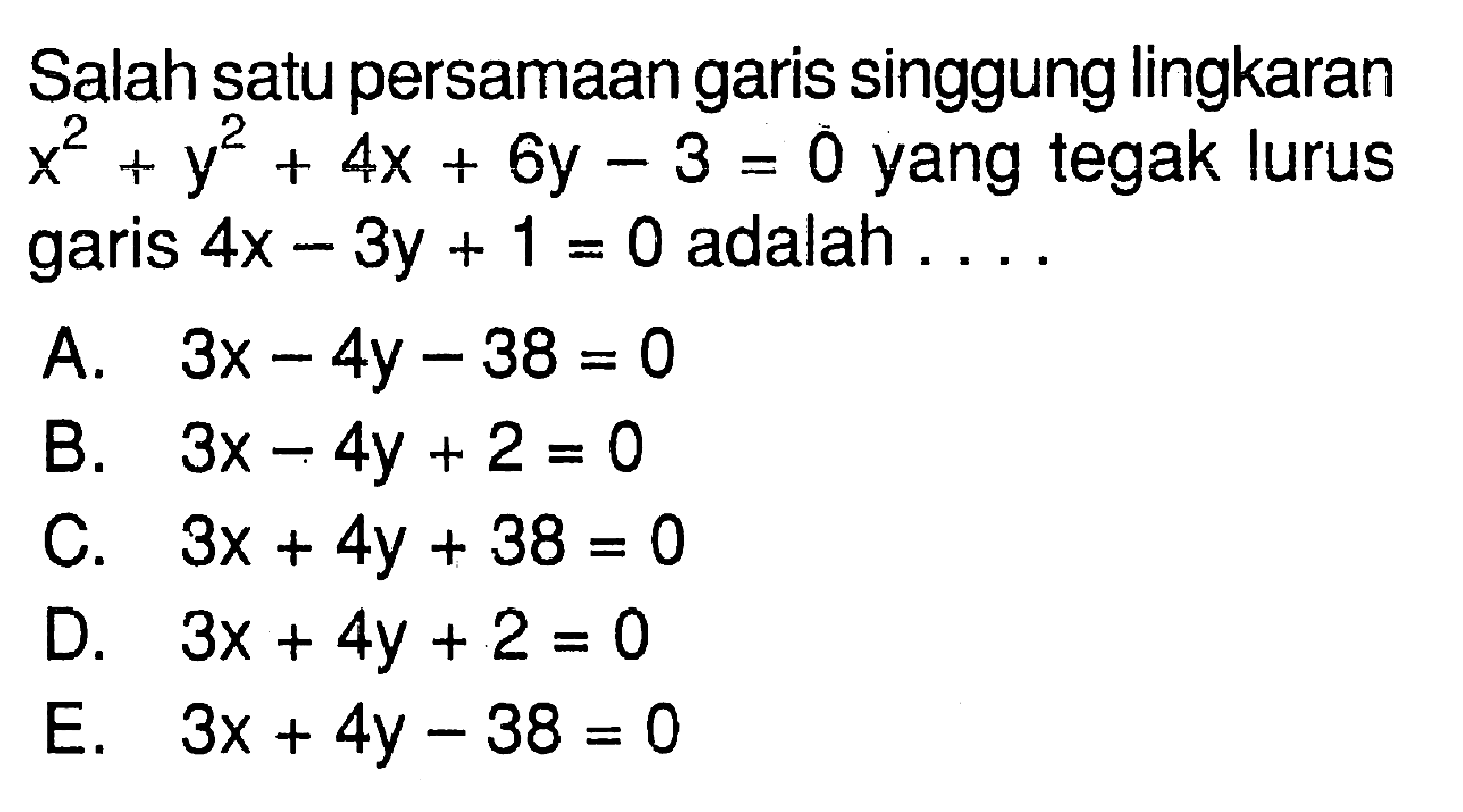 Salah satu persamaan garis singgung lingkaran x^2+y^2+4x+6y-3=0 yang tegak lurus garis 4x-3y+1=0 adalah.... 