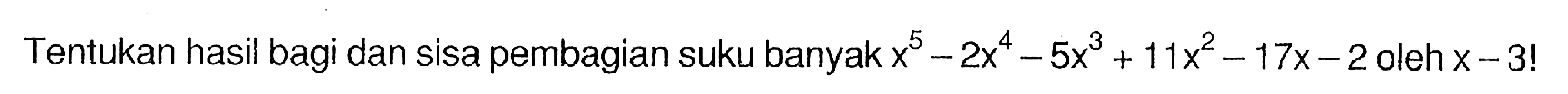 Tentukan hasil bagi dan sisa pembagian suku banyak x^5-2x^4-5x^3+11x^2-17x-2 oleh x-3!