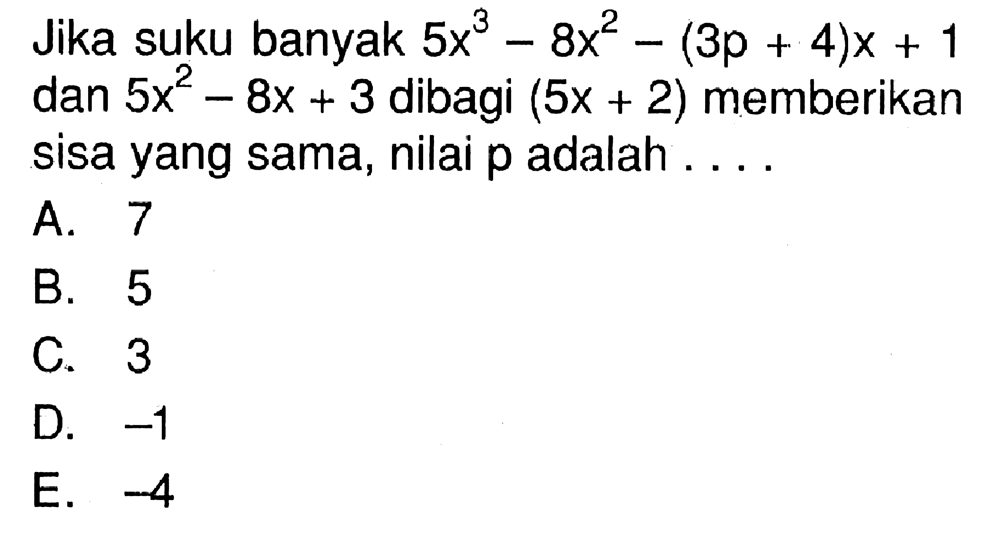 Jika suku banyak 5x^3-8x^2-(3p+4)x+1 dan 5x^2-8x+3 dibagi (5x+2) memberikan sisa yang sama, nilai p adalah ...