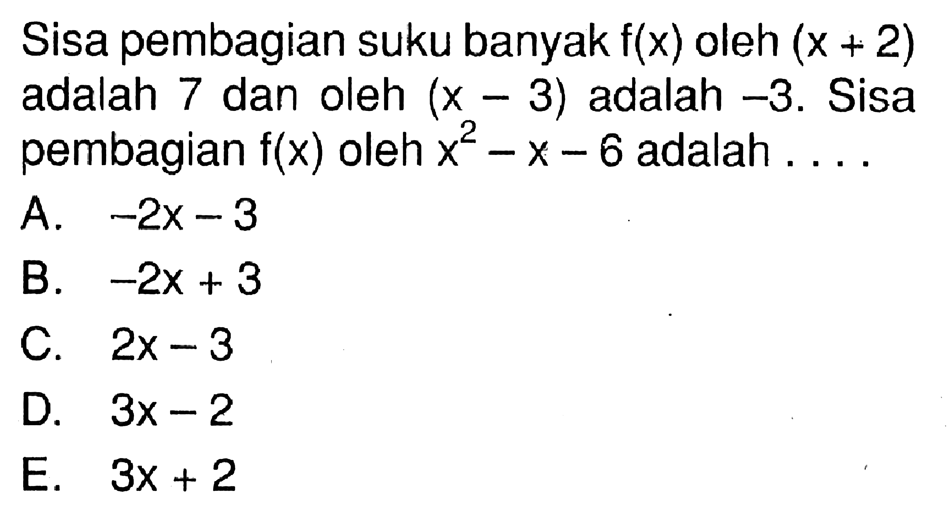 Sisa pembagian suku banyak f(x) oleh (x+2) adalah 7 dan oleh (x-3) adalah -3. Sisa pembagian f(x) oleh x^2-x-6 adalah ....