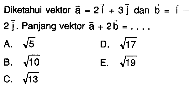 Diketahui vektor vektor a=2i+3j dan vektor b=i-2j. Panjang vektor vektor a+2 vektor b=...