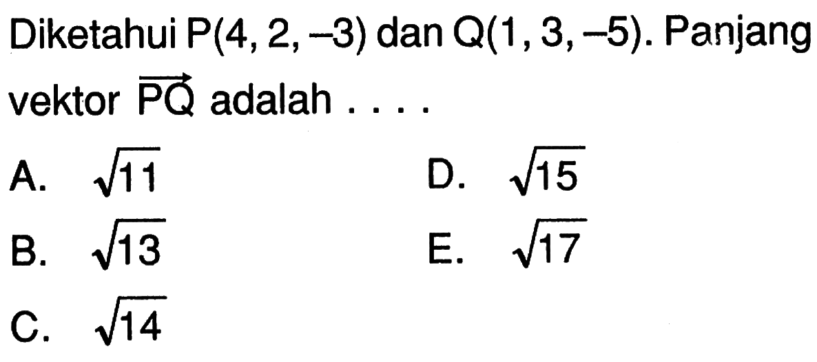 Diketahui P(4,2,-3) dan Q(1,3,-5). Panjang vektor PQ adalah...