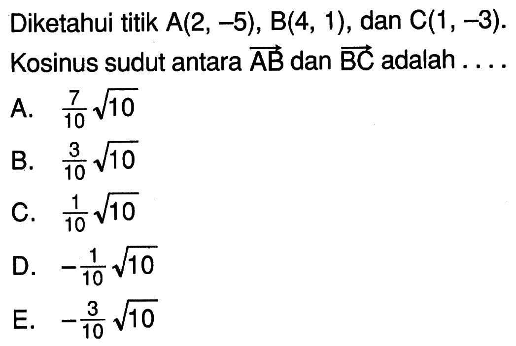 Diketahui titik A(2,-5), B(4,1), dan C(1,-3). Kosinus sudut antara vektor AB dan vektor BC adalah ....