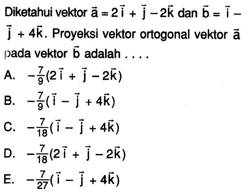 Diketahui vektor a=2i+j-2k dan b=i-j+4k. Proyeksi vektor ortogonal vektor a pada vektor b adalah ....