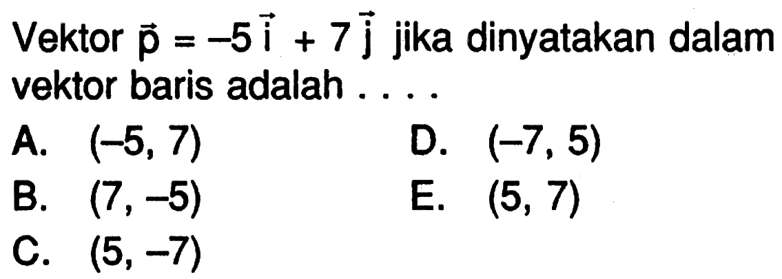 Vektor p=-5i+7j jika dinyatakan dalam vektor baris adalah . . . .