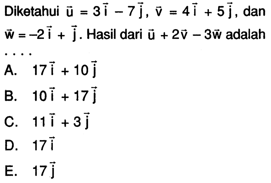 Diketahui vektor u=3i-7j, vektor v=4i+5j, dan vektor w=-2i+j. Hasil dari u+2v-3w adalah