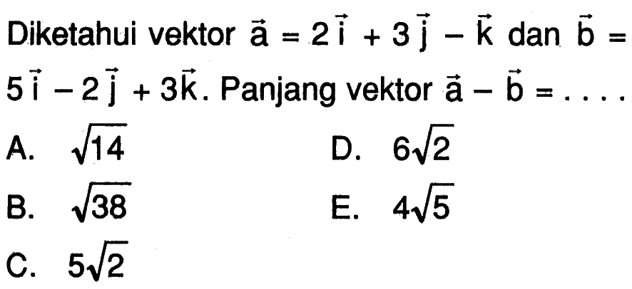 Diketahui vektor a=2i+3j-k  dan vektor b=5i-2j+3k. Panjang a-b=... 