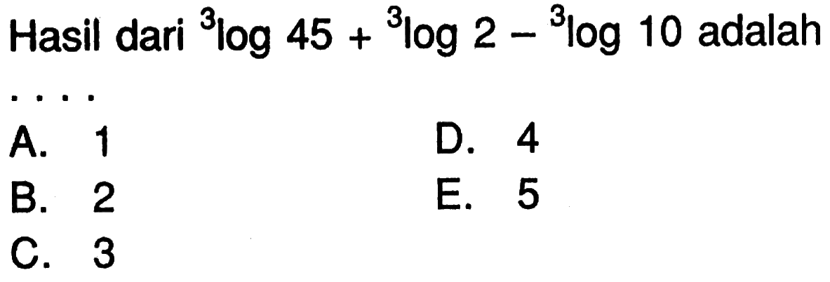 Hasil dari 3log45+3log2-3log10 adalah . . . .