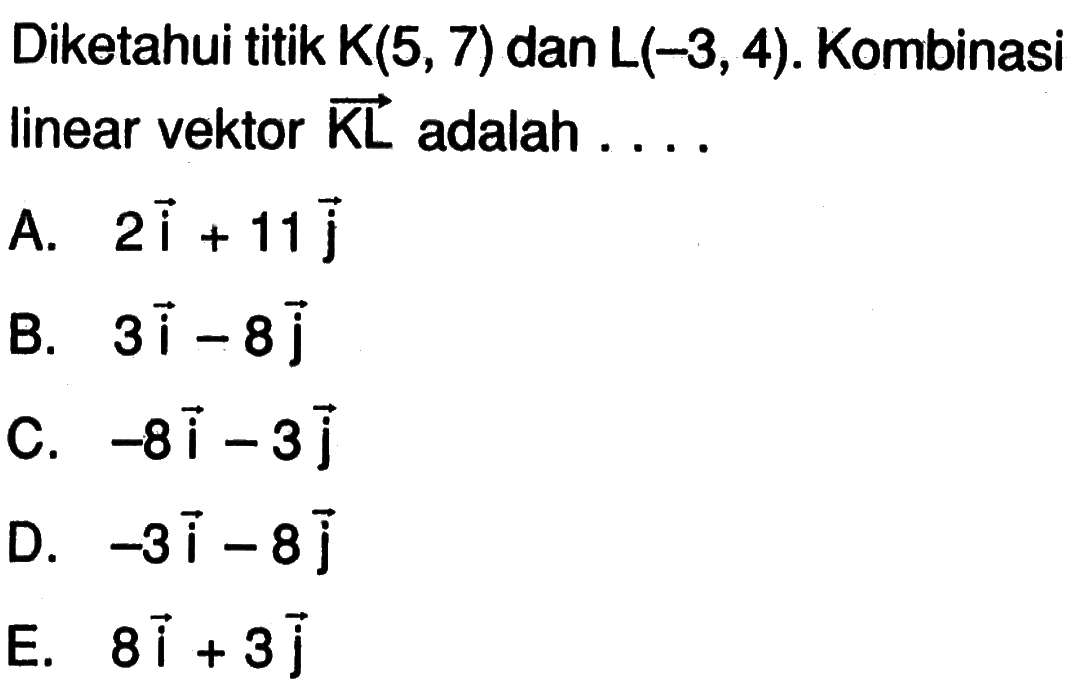 Diketahui titik K(5,7) dan L(-3,4). Kombinasi linear vektor KL adalah ...