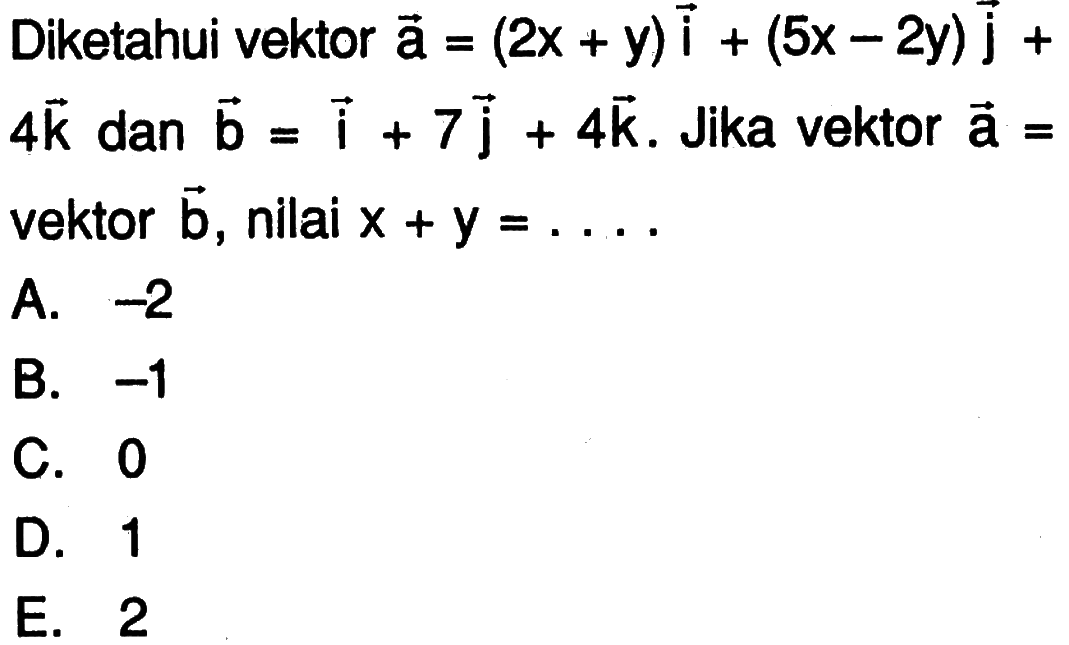 Diketahui vektor a=(2x+y)vektor i+(5x-2y)vektor j+4vektor k dan b=vektor i+7vektor j+4vektor k. Jika vektor a=vektor b, nilai x+y=...