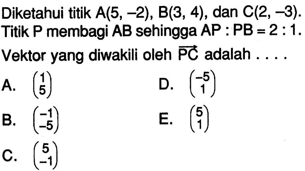 Diketahui titik A(5,-2),B(3,4),dan C(2,-3).Titik P membagi AB sehingga AP:PB=2:1.Vektor yang diwakili oleh vektor PC adalah... 