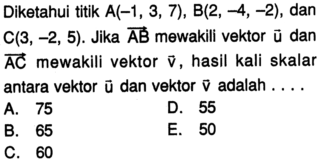 Diketahui titik  A(-1,3,7), B(2,-4,-2) , dan  C(3,-2,5) .  Jika vektor AB  mewakili vektor u  dan vektor AC  mewakili vektor v , hasil kali skalar antara vektor  u  dan vektor  v  adalah  ... . 
