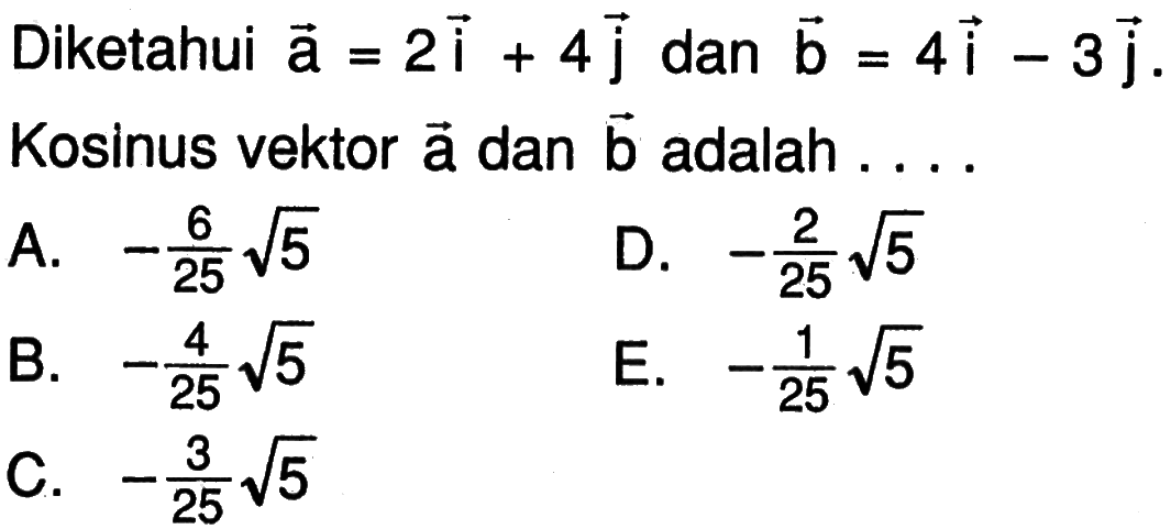 Diketahui vektor a=2i+4j dan vektor b=4i-3j. Kosinus vektor vektor a dan vektor b adalah . . . .