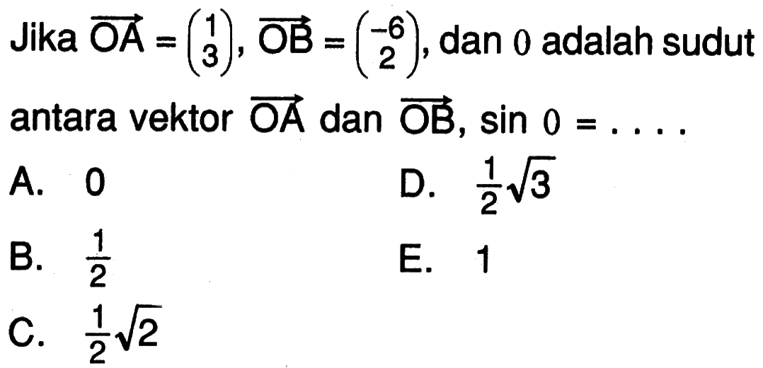 Jika vektor OA=(1  3), vektor OB=(-6  2) , dan theta adalah sudut antara vektor OA  dan vektor OB, sin theta=... 
