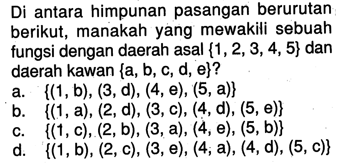 Di antara himpunan pasangan berurutan berikut, manakah yang mewakili sebuah fungsi dengan daerah asal  {1,2,3,4,5} dan daerah kawan {a, b, c, d, e}? 