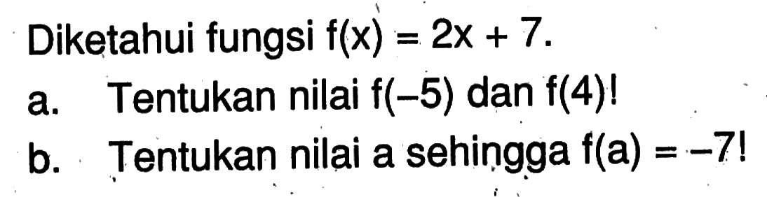 Diketahui fungsi f(x)=2x+7 a. Tentukan nilai f(-5) dan f(4)! b. Tentukan nilai a sehingga f(a)=-7 ! 