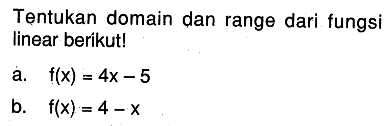 Tentukan domain dan range dari fungsi linear berikut!a.  f(x) = 4x - 5 b.  f(x) = 4 - x 