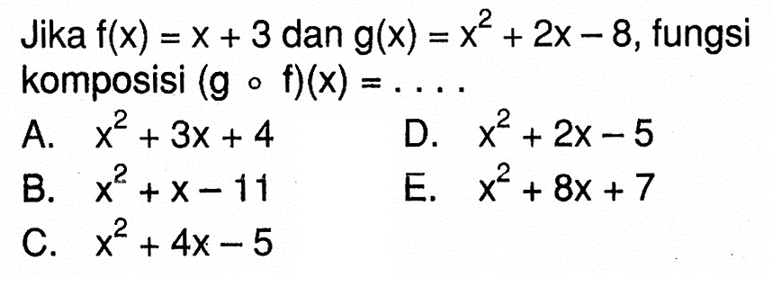 Jika  f(x)=x+3  dan  g(x)=x^2+2x-8 , fungsi komposisi  (gof)(x)=...