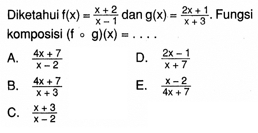 Diketahui f(x)=(x+2)/(x-1) dan g(x)=(2x+1)/(x+3). Fungsi komposisi (f o g)(x)=... 