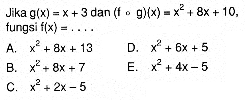 Jika g(x)=x+3 dan (fog)(x)=x^2+8x+10 fungsi f(x)=....