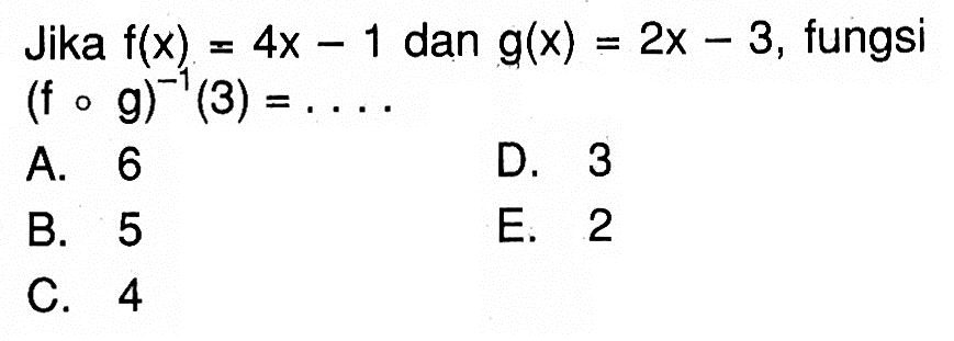 Jika f(x)=4x-1dan g(x)=2x-3, fungsi (fog)^(-1)(3)=... 