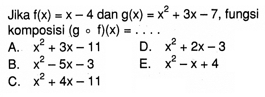 Jika f(x)=x-4 dan g(x)=x^2+3x-7, fungsi komposisi (g o f)(x)=.... 