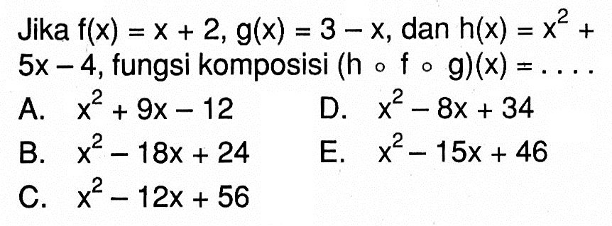 Jika f(x)=x+2, g(x)=3-x, dan h(x)=x^2+5x-4, fungsi komposisi (hofog)(x)=....