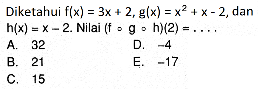 Diketahui f(x)=3x+2,g(x)=x^2+x-2,dan h(x)=x-2.Nilai (fogoh)(2)=... 