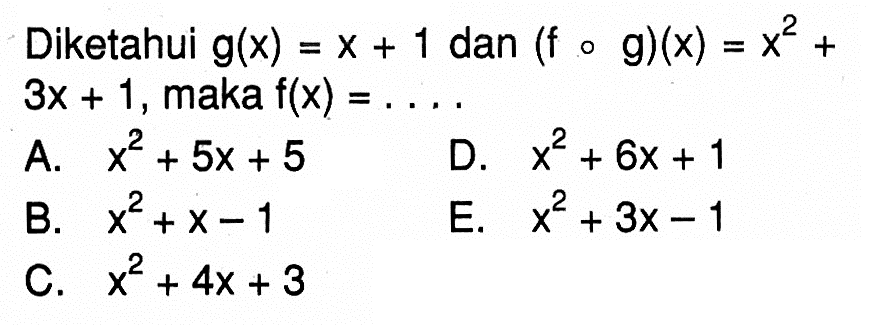 Diketahui g(x)=x+1 dan (fog)(x)=x^2+3x+1, maka f(x)= ...