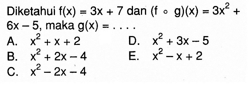 Diketahui f(x)=3x+7 dan (fog)(x)=3x^2+ 6x-5, maka g(x)=...