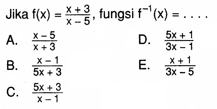 Jika  f(x)=(x+3)/(x-5), fungsi f^(-1)(x)= .... 